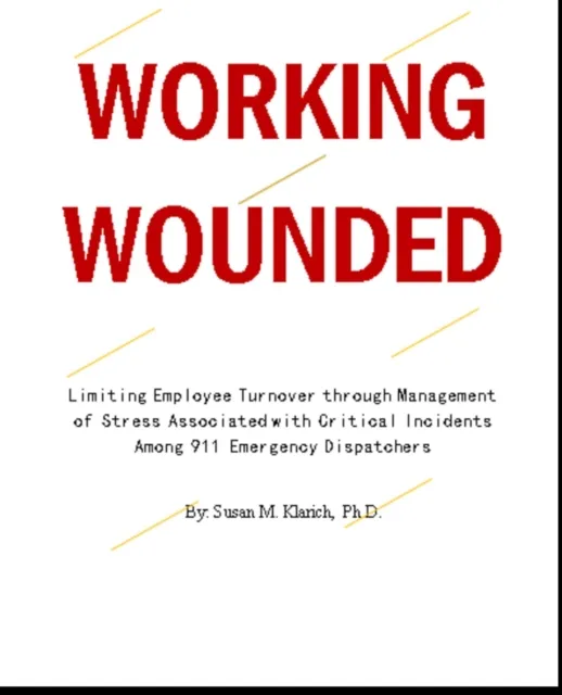 Working Wounded - Limiting Employee Turnover through Management of Stress Associated with Critical Incidents among 911 Emergency Dispatchers
