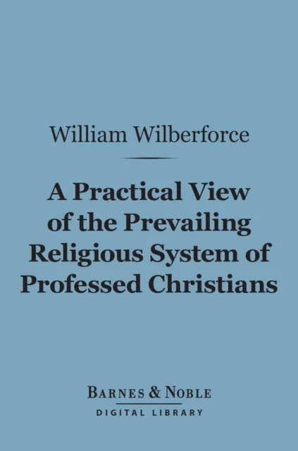 Practical View of the Prevailing Religious System of Professed Christians... (Barnes & Noble Digital Library)