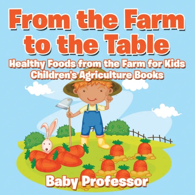 From the Farm to The Table, Healthy Foods from the Farm for Kids - Children's Agriculture Books