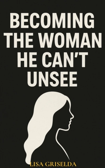 Becoming the Woman He Cant Unsee