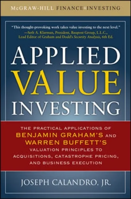 Applied Value Investing: The Practical Application of Benjamin Graham and Warren Buffett's Valuation Principles to Acquisitions, Catastrophe Pricing and Business Execution