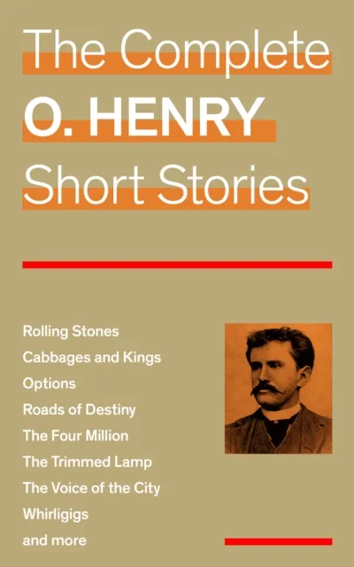 Complete O. Henry Short Stories (Rolling Stones + Cabbages and Kings + Options + Roads of Destiny + The Four Million + The Trimmed Lamp + The Voice of the City + Whirligigs and more)