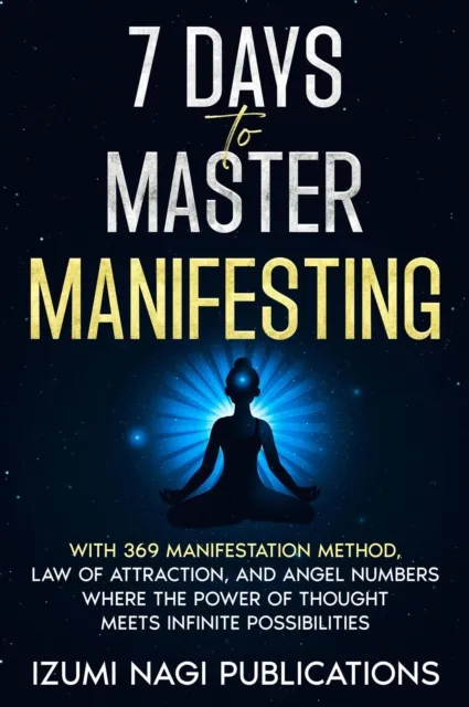 7 Days to Master Manifesting With 369 Manifestation Method, Law of Attraction, and Angel Numbers. Where The Power of Thought Meets Infinite Possibilities