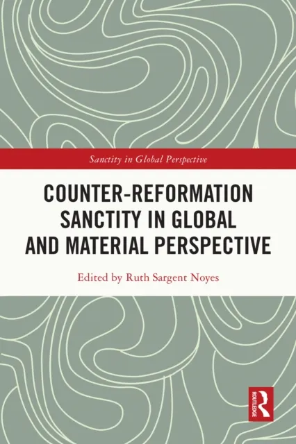 Counter-Reformation Sanctity in Global and Material Perspective
