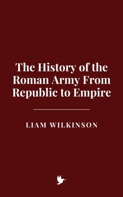 History of the Roman Army From Republic to Empire