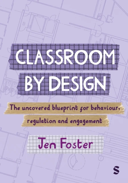 Classroom By Design: The uncovered blueprint for behaviour, regulation and engagement