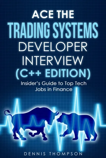 Ace the Trading Systems Developer Interview (C++ Edition) : Insider's Guide to Top Tech Jobs in Finance