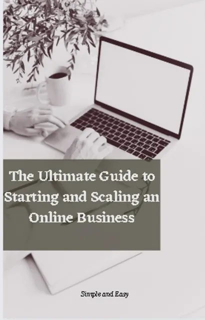 Ultimate Guide to Starting and Scalling an Online Business
