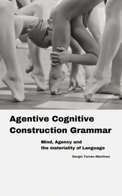 Agentive Cognitive Construction Grammar: Mind, Agency and the Materiality of Language