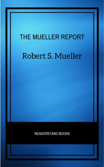Mueller Report: The Full Report on Donald Trump, Collusion, and Russian Interference in the Presidential Election