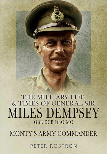 Military Life & Times of General Sir Miles Dempsey GBE KCB DSO MC