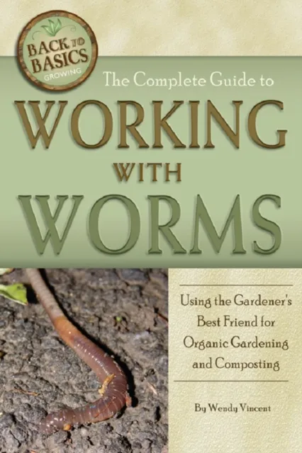 Complete Guide to Working with Worms  Using the Gardener's Best Friend for Organic Gardening and Composting Revised 2nd Edition