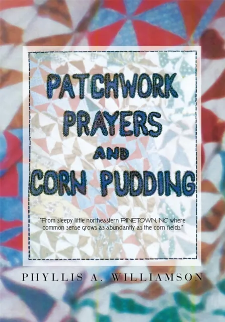 Patchwork, Prayers and Corn Pudding