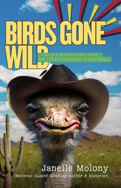 Birds Gone Wild (And Other Stories of Arizona Ostrich Ranching)