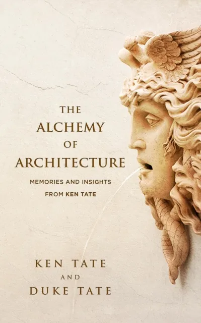 Alchemy of Architecture: Memories and Insights from Ken Tate
