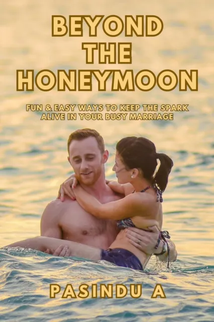 Beyond the Honeymoon: Fun and Easy Ways to Keep the Spark Alive in Your Busy Marriage