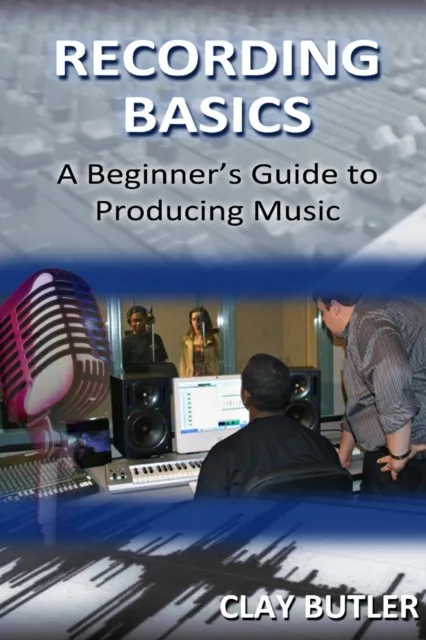 Recording Basics:  A Beginner's Guide to Producing Music