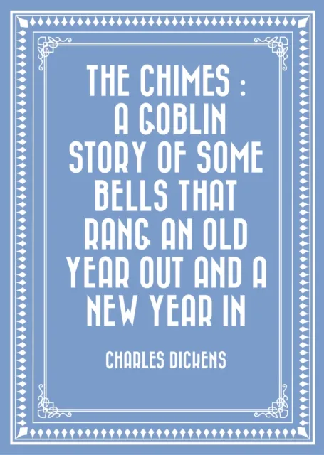 Chimes : A Goblin Story of Some Bells That Rang an Old Year out and a New Year In