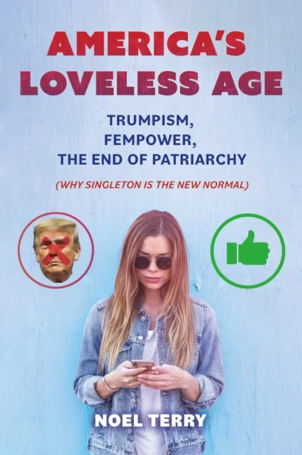 America's Loveless Age: Trumpism, FemPower, the End of Patriarchy