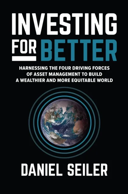 Investing for Better: Harnessing the Four Driving Forces of Asset Management to Build a Wealthier and More Equitable World