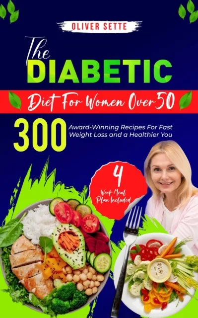 Diabetic Diet For Women Over 50: 300 Award-Winning Recipes For Fast Weight Loss and a Healthier You (4 Week Meal Plan Included)