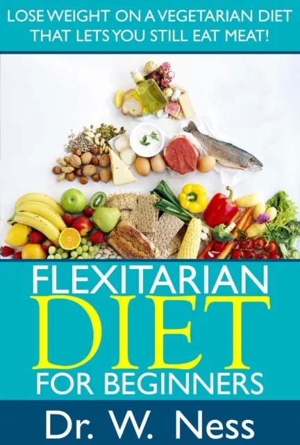 Flexitarian Diet for Beginners: Lose Weight On A Vegetarian Diet That Lets You Still Eat Meat!