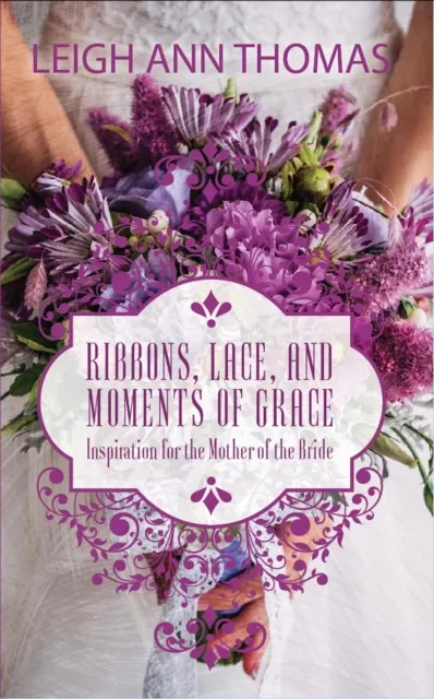 Ribbons, Lace and Moments of Grace : Inspiration for the Mother of the Bride