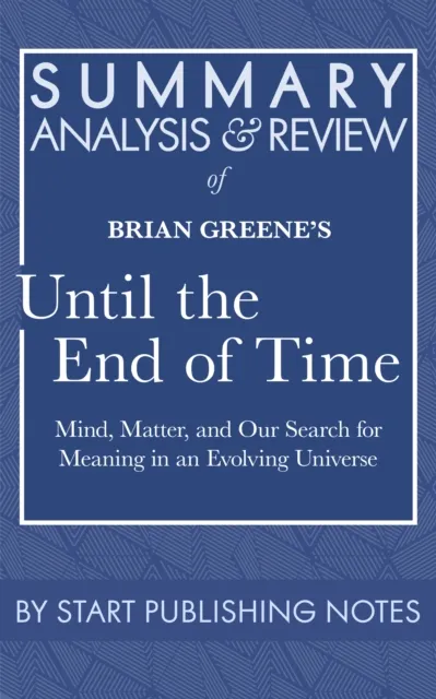 Summary, Analysis, and Review of Brian Greene's Until the End of Time