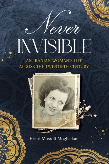 Never Invisible: An Iranian Woman's Life Across the Twentieth Century