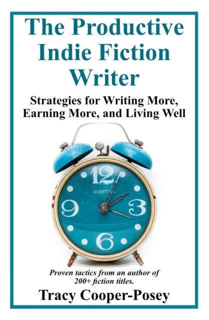 Productive Indie Fiction Writer: Strategies for Writing More, Earning More, and Living Well