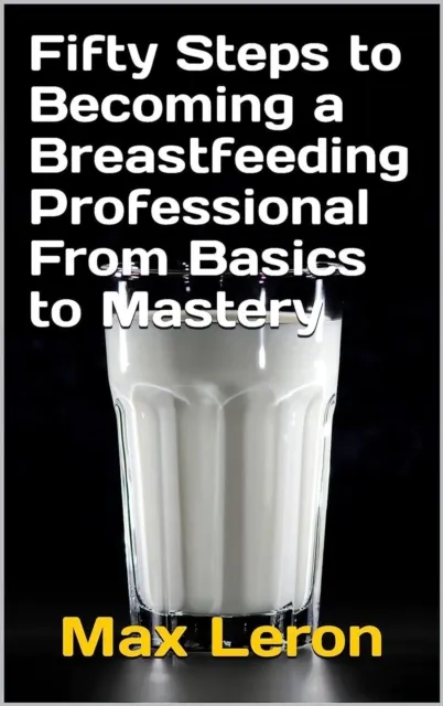 Fifty Steps to Becoming a Breastfeeding Professional From Basics to Mastery