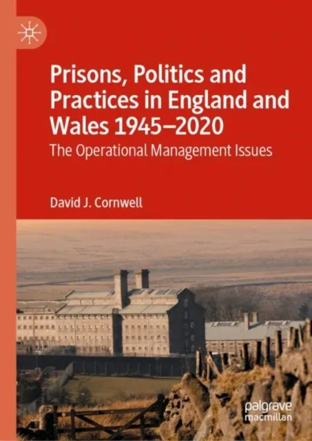 Prisons, Politics and Practices in England and Wales 1945-2020