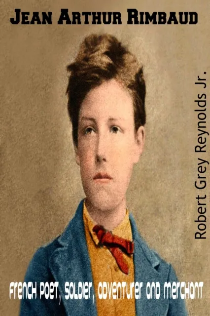 Jean Arthur Rimbaud French Poet, Soldier, Adventurer and Merchant