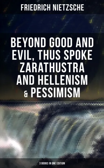 NIETZSCHE: Beyond Good and Evil, Thus Spoke Zarathustra and Hellenism & Pessimism