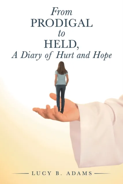 From Prodigal to Held, a Diary of Hurt and Hope