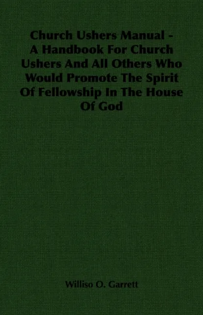 Church Ushers Manual - A Handbook for Church Ushers and All Others Who Would Promote the Spirit of Fellowship in the House of God