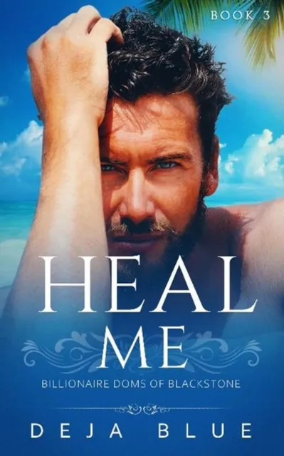 Heal Me: Book Three in the Billionaire Doms of Blackstone Series