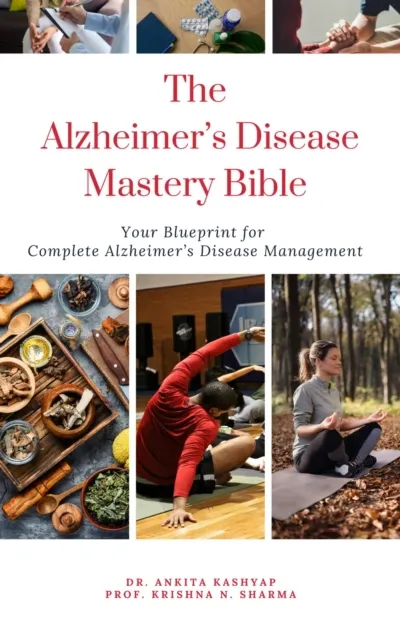Alzheimer's Disease Mastery Bible: Your Blueprint For Complete Alzheimer's Disease Management