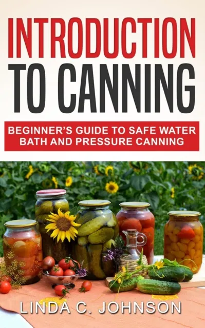 Introduction to Canning: Beginner's Guide to Safe Water Bath and Pressure Canning