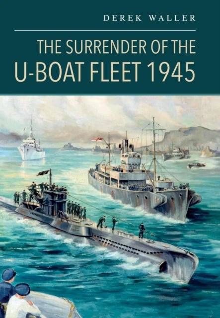 Surrender of the U-Boat Fleet 1945