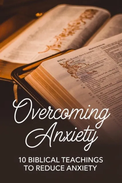 Overcoming Anxiety: 10 Biblical Teachings to Reduce Anxiety