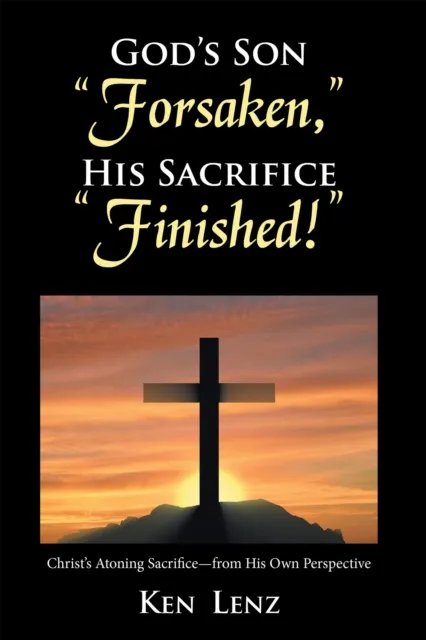 God's Son "Forsaken," His Sacrifice "Finished!"