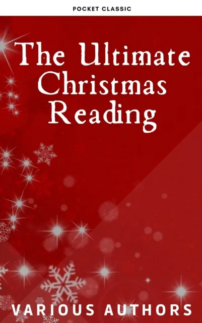 Ultimate Christmas Reading: 400 Christmas Novels Stories Poems Carols  Legends (Illustrated Edition)
