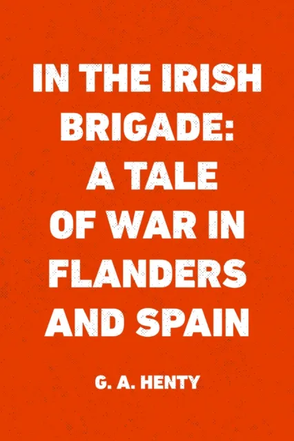 In the Irish Brigade: A Tale of War in Flanders and Spain