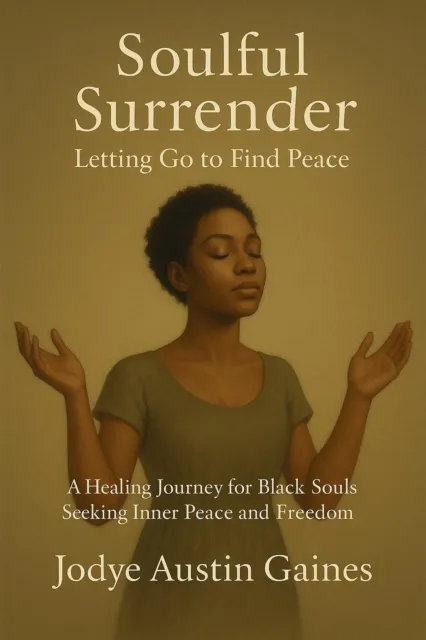 Soulful Surrender: Letting Go to Find Peace a Healing Journey for Black Souls Seeking Inner Peace and Freedom