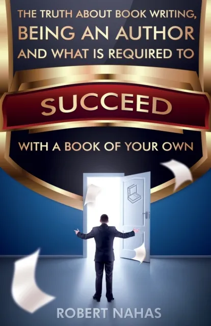 Truth About Book Writing, Being an Author and What Is Required to Succeed with a Book of Your Own
