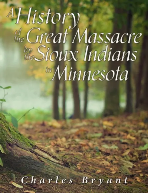 History of the Great Massacre by the Sioux Indians in Minnesota