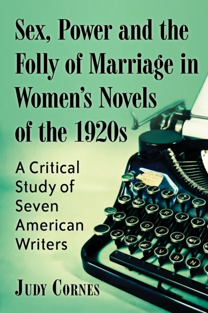 Sex, Power and the Folly of Marriage in Women's Novels of the 1920s