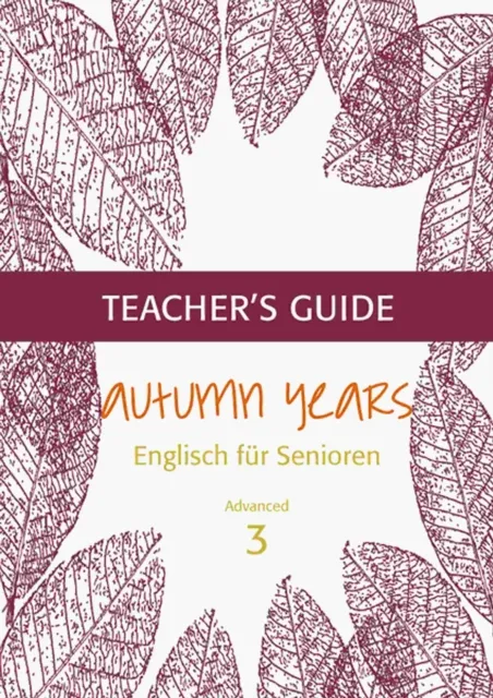 Autumn Years - Englisch fur Senioren 3 - Advanced Learners - Teacher's Guide