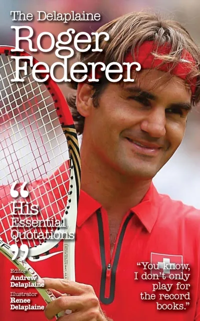 Delaplaine ROGER FEDERER - His Essential Quotations